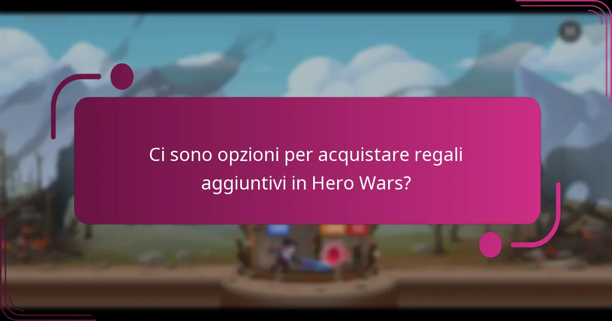 Ci sono opzioni per acquistare regali aggiuntivi in Hero Wars?