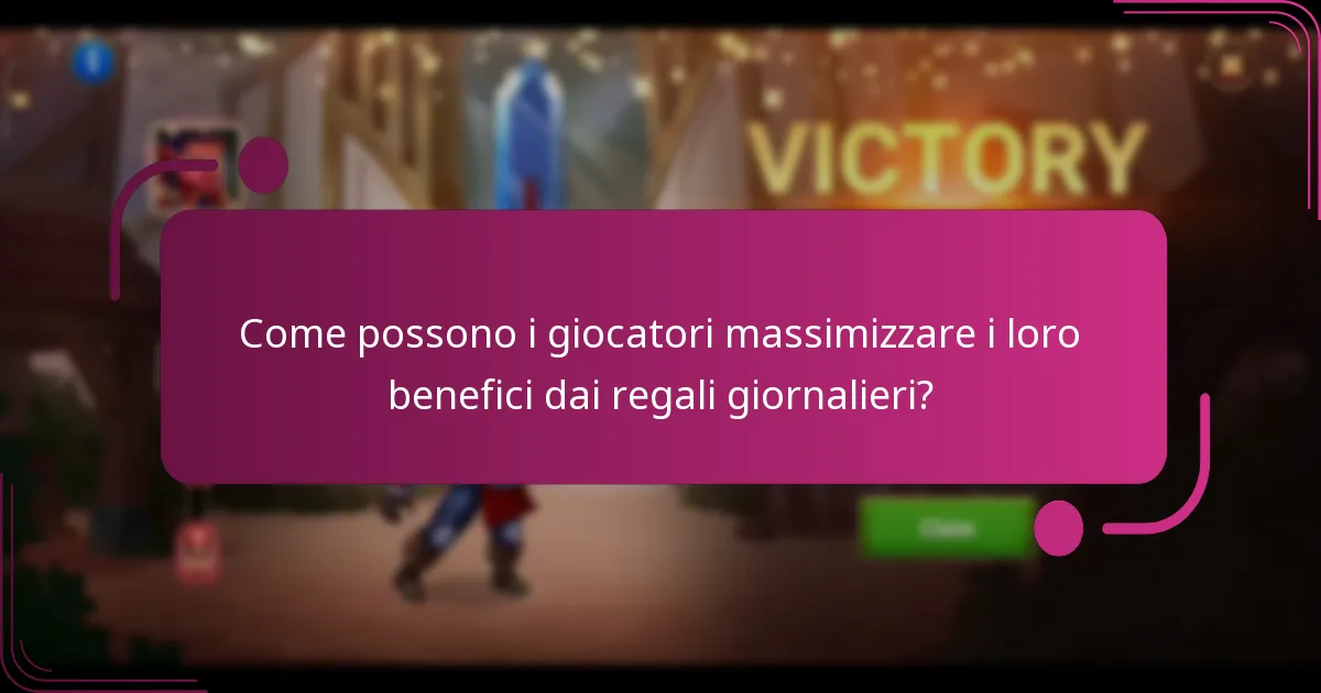 Come possono i giocatori massimizzare i loro benefici dai regali giornalieri?