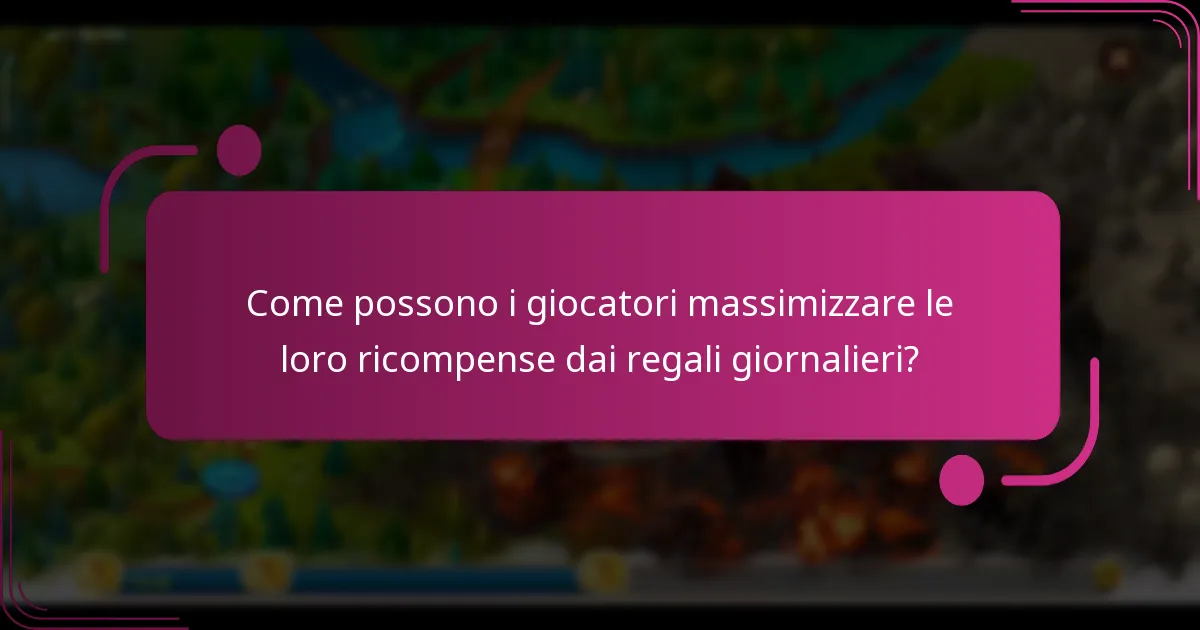 Come possono i giocatori massimizzare le loro ricompense dai regali giornalieri?