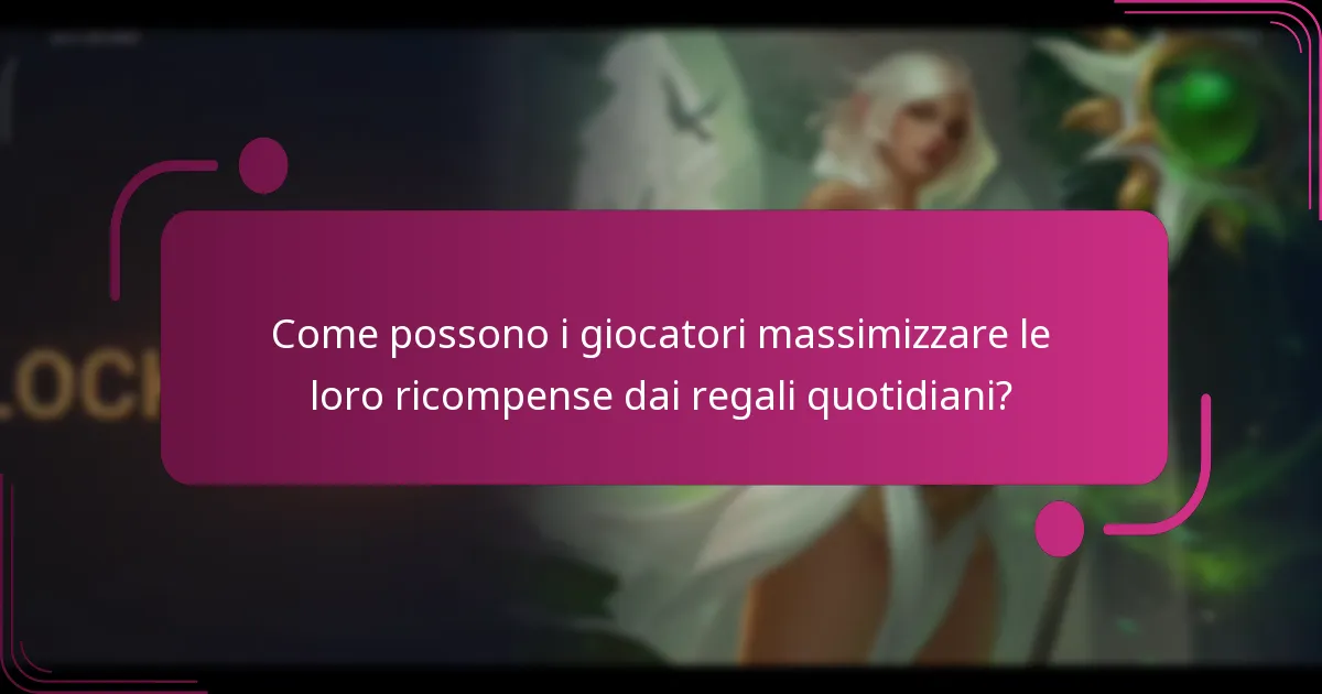 Come possono i giocatori massimizzare le loro ricompense dai regali quotidiani?