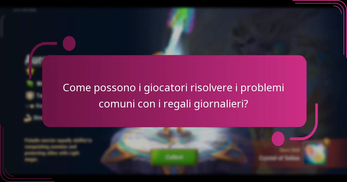Come possono i giocatori risolvere i problemi comuni con i regali giornalieri?
