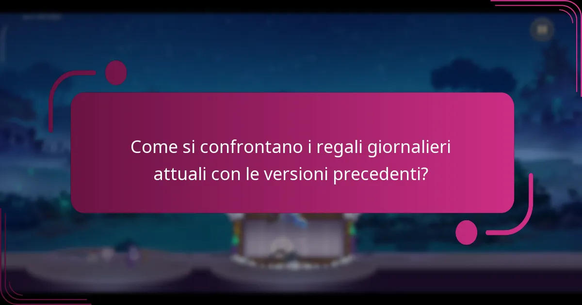 Come si confrontano i regali giornalieri attuali con le versioni precedenti?