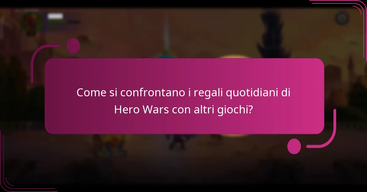 Come si confrontano i regali quotidiani di Hero Wars con altri giochi?