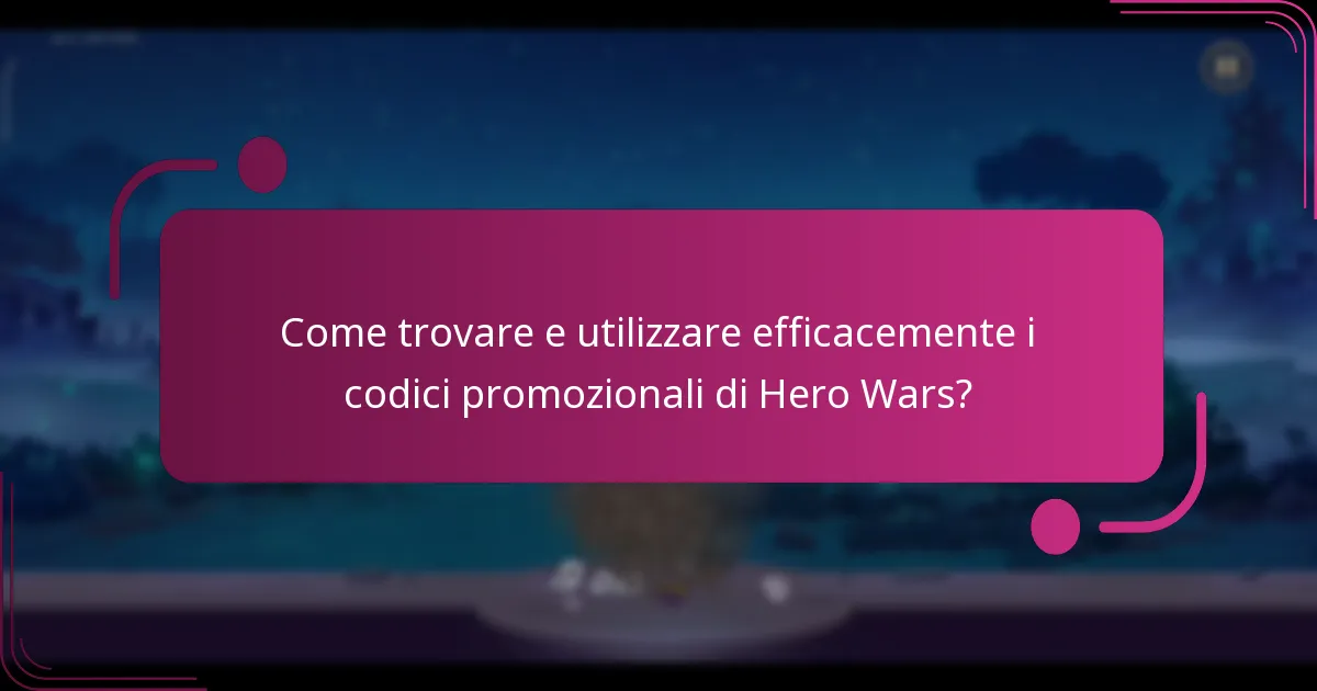 Come trovare e utilizzare efficacemente i codici promozionali di Hero Wars?