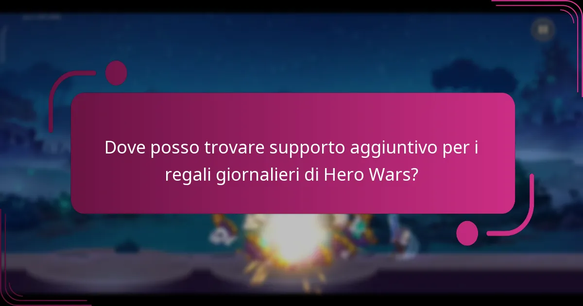 Dove posso trovare supporto aggiuntivo per i regali giornalieri di Hero Wars?
