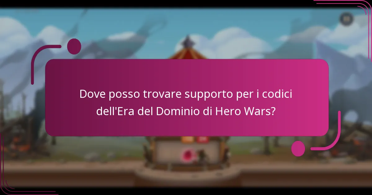 Dove posso trovare supporto per i codici dell'Era del Dominio di Hero Wars?