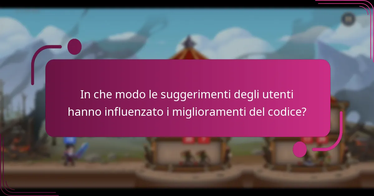 In che modo le suggerimenti degli utenti hanno influenzato i miglioramenti del codice?