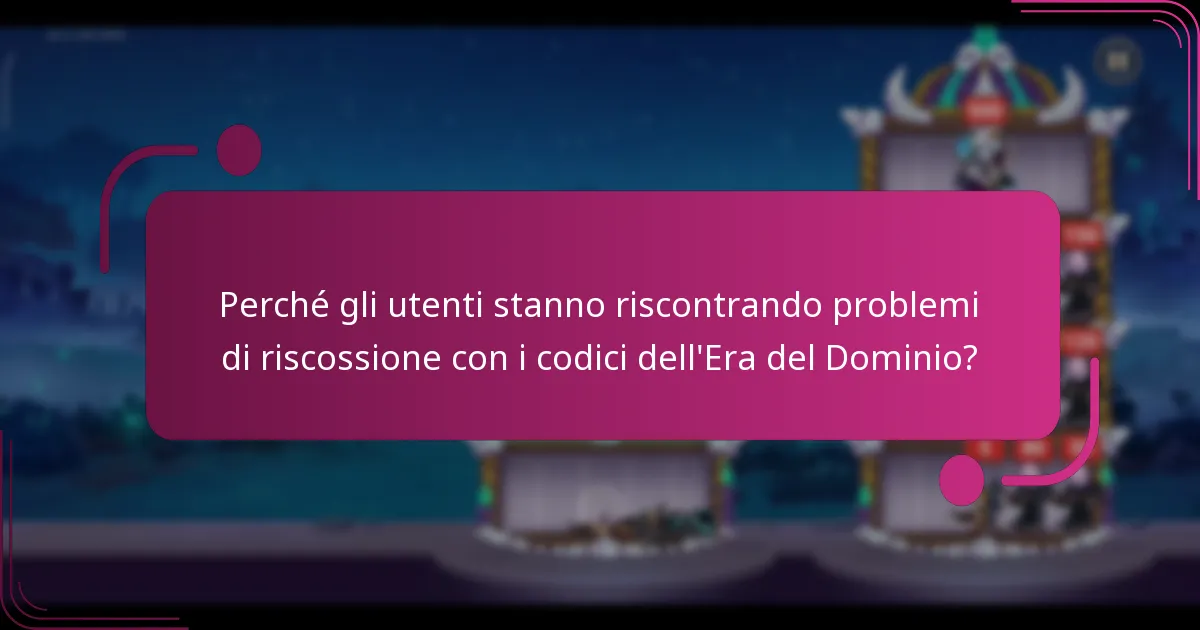 Perché gli utenti stanno riscontrando problemi di riscossione con i codici dell'Era del Dominio?