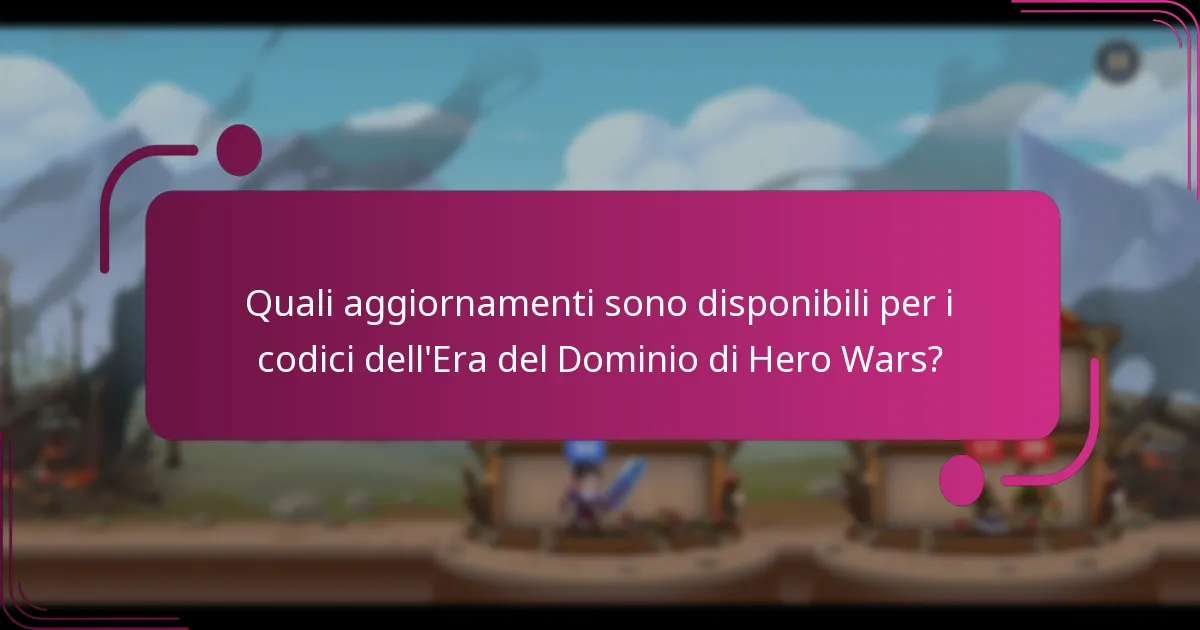 Quali aggiornamenti sono disponibili per i codici dell'Era del Dominio di Hero Wars?