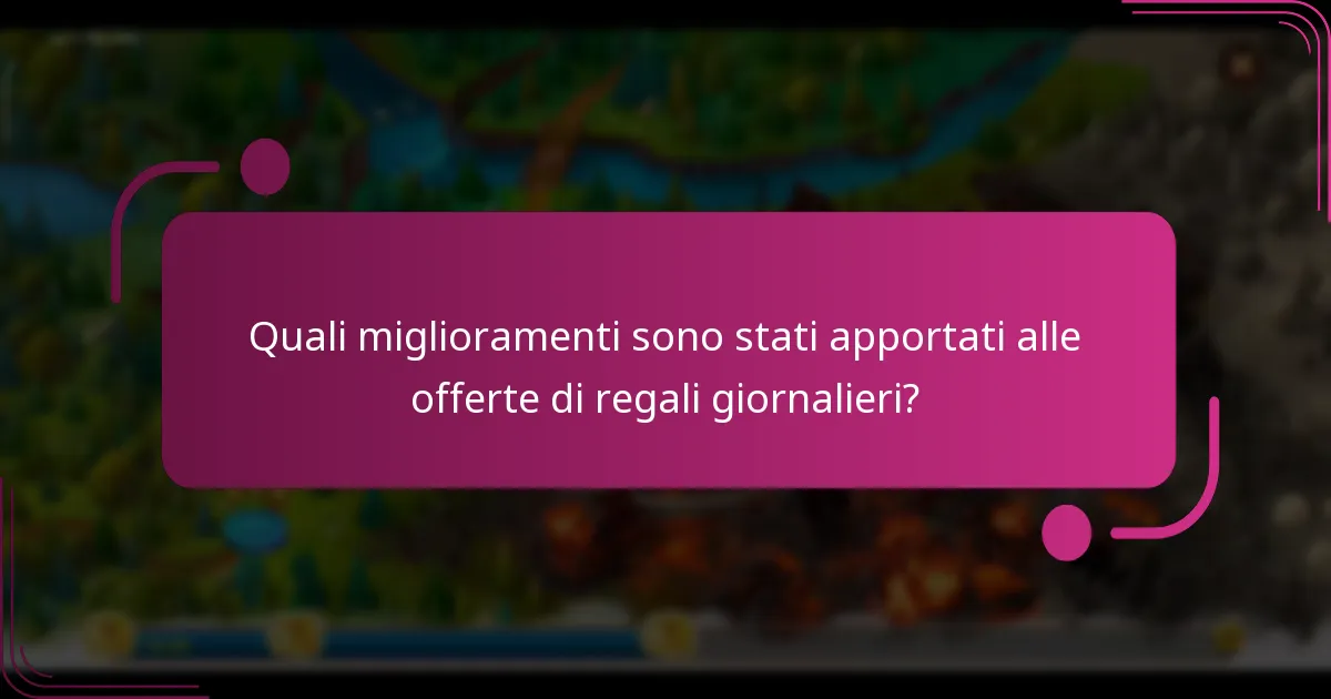 Quali miglioramenti sono stati apportati alle offerte di regali giornalieri?