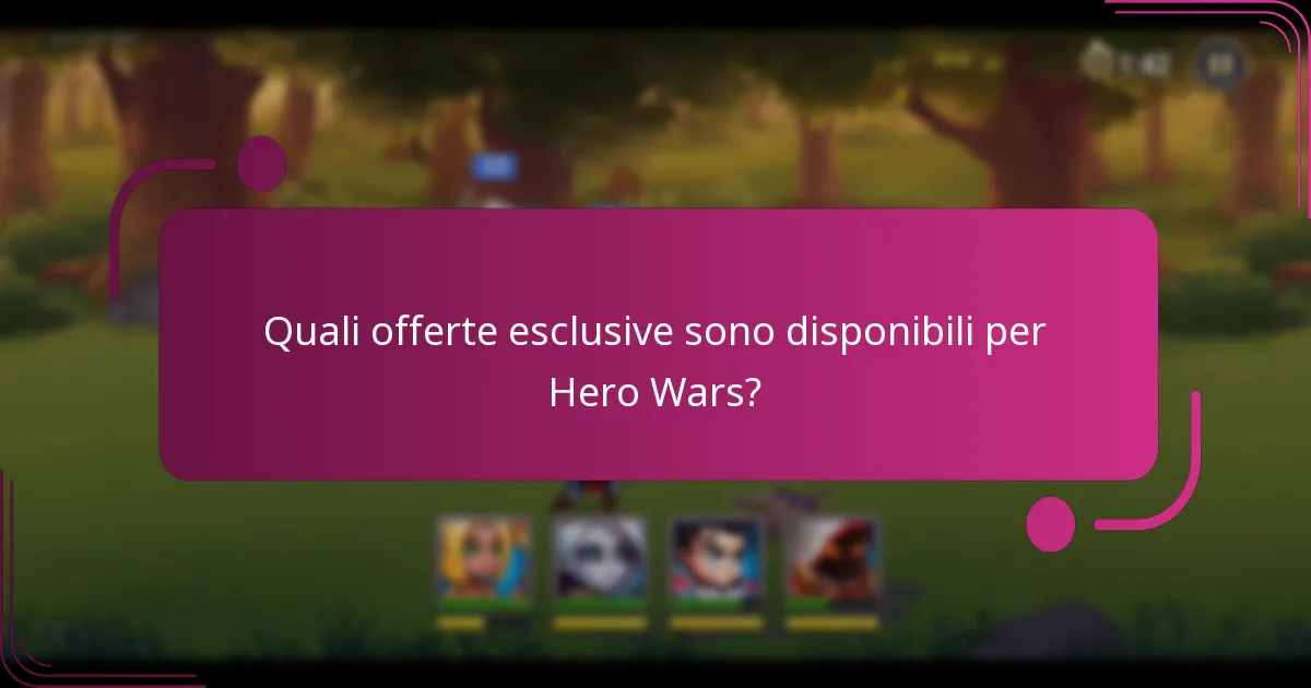 Quali offerte esclusive sono disponibili per Hero Wars?