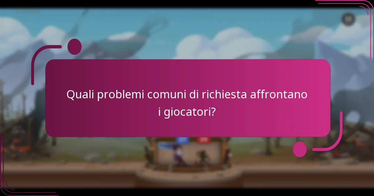Quali problemi comuni di richiesta affrontano i giocatori?