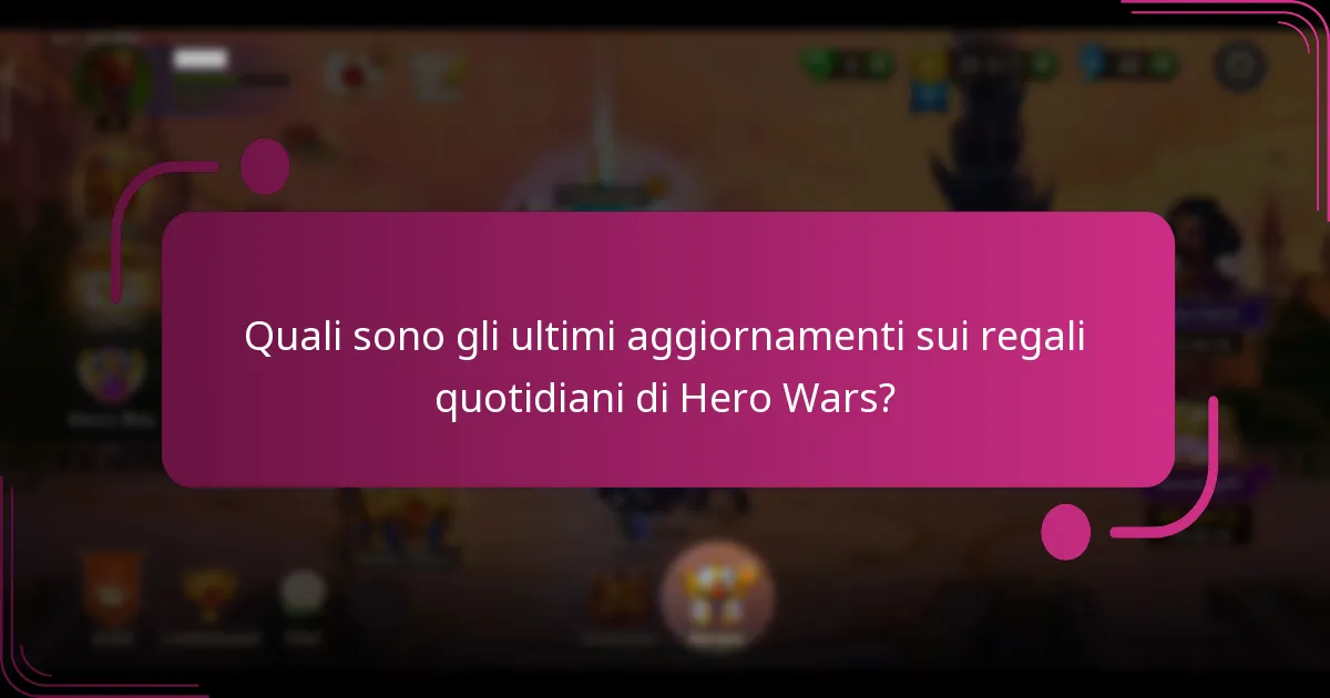 Quali sono gli ultimi aggiornamenti sui regali quotidiani di Hero Wars?