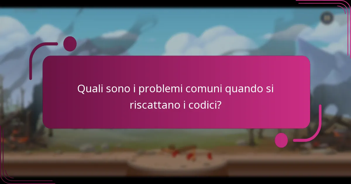 Quali sono i problemi comuni quando si riscattano i codici?