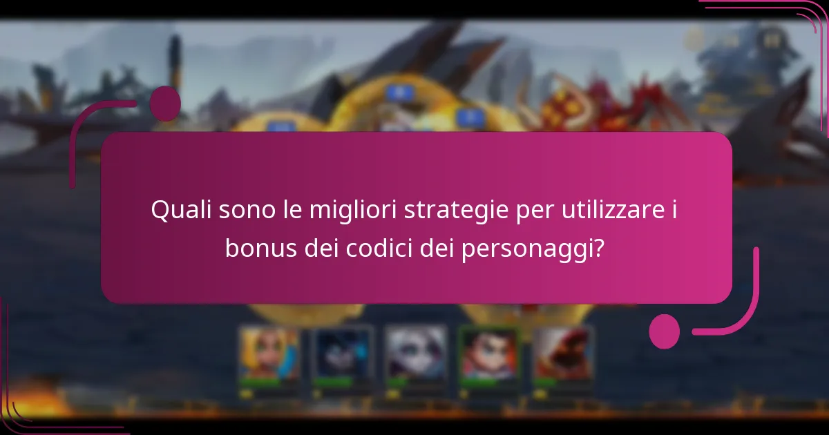 Quali sono le migliori strategie per utilizzare i bonus dei codici dei personaggi?