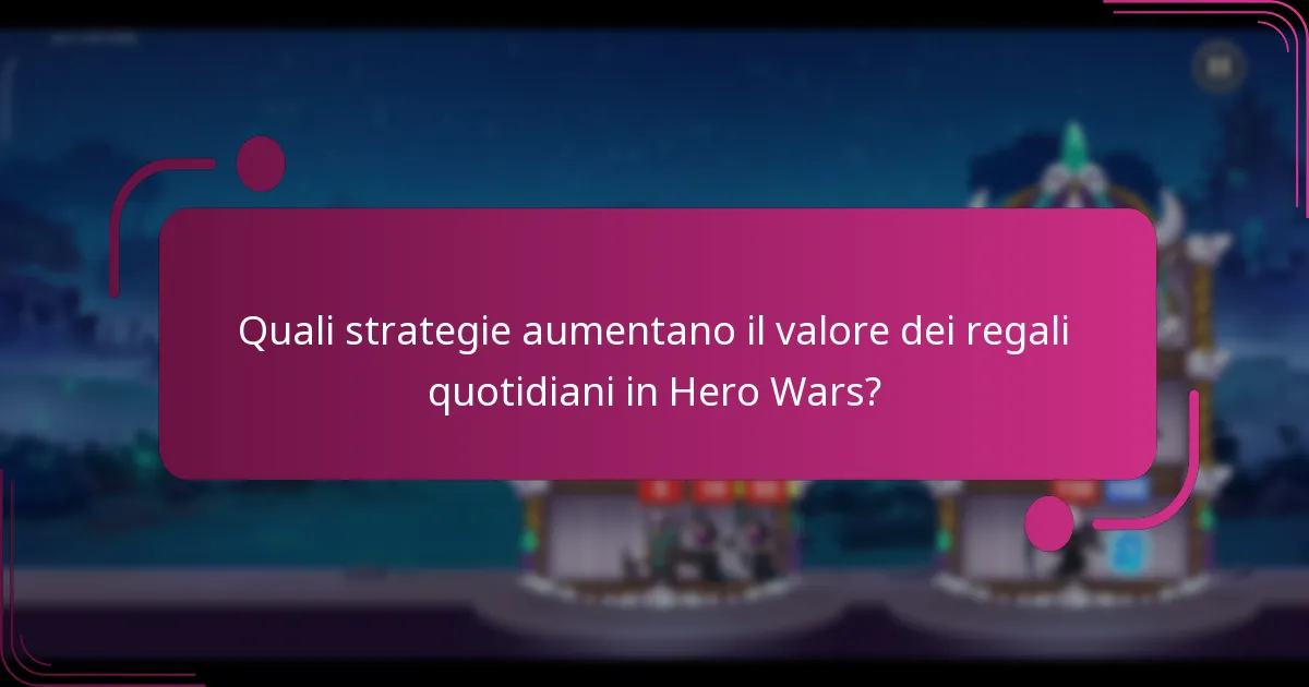 Quali strategie aumentano il valore dei regali quotidiani in Hero Wars?