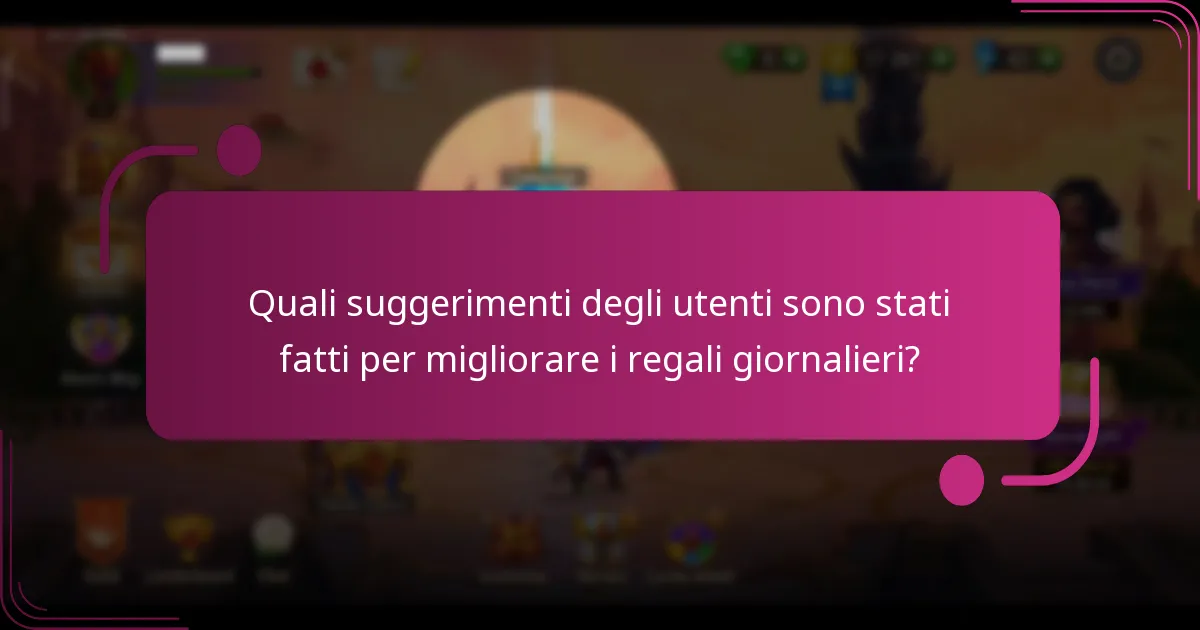 Quali suggerimenti degli utenti sono stati fatti per migliorare i regali giornalieri?