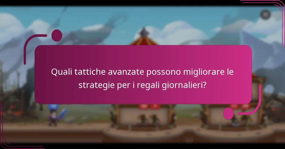 Quali tattiche avanzate possono migliorare le strategie per i regali giornalieri?